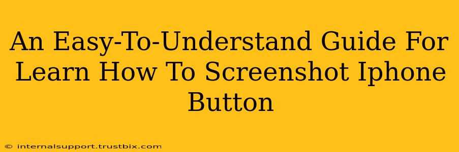 An Easy-To-Understand Guide For Learn How To Screenshot Iphone Button