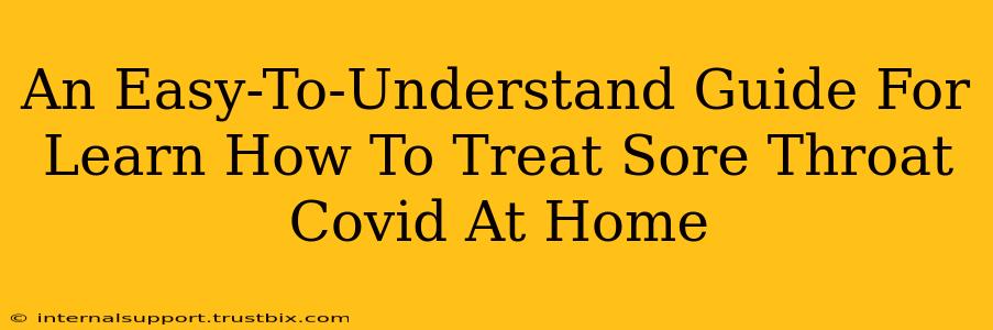 An Easy-To-Understand Guide For Learn How To Treat Sore Throat Covid At Home