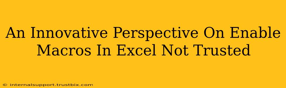 An Innovative Perspective On Enable Macros In Excel Not Trusted