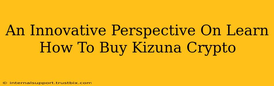 An Innovative Perspective On Learn How To Buy Kizuna Crypto