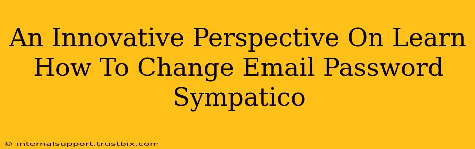 An Innovative Perspective On Learn How To Change Email Password Sympatico