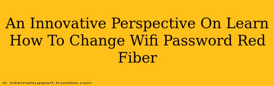 An Innovative Perspective On Learn How To Change Wifi Password Red Fiber