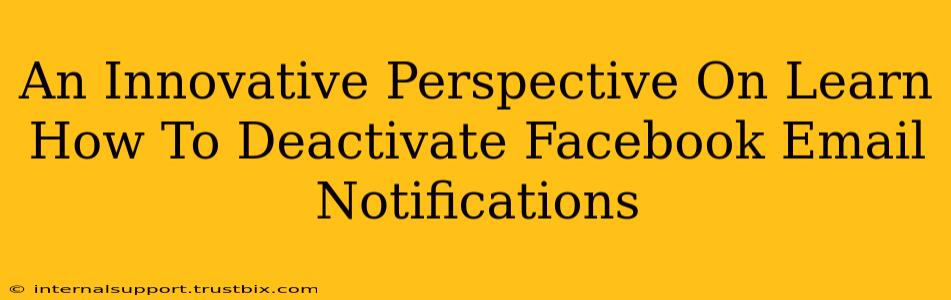 An Innovative Perspective On Learn How To Deactivate Facebook Email Notifications