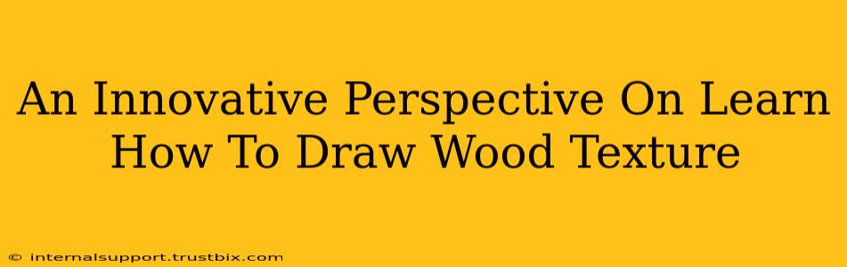 An Innovative Perspective On Learn How To Draw Wood Texture