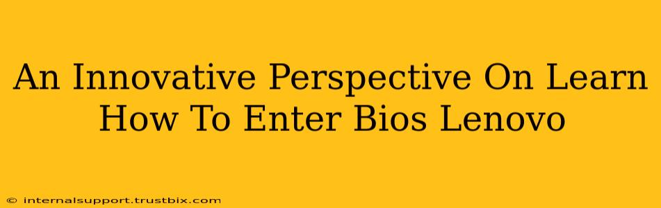 An Innovative Perspective On Learn How To Enter Bios Lenovo