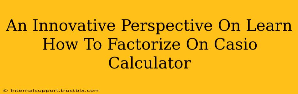 An Innovative Perspective On Learn How To Factorize On Casio Calculator