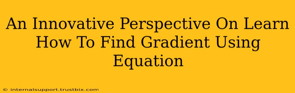 An Innovative Perspective On Learn How To Find Gradient Using Equation