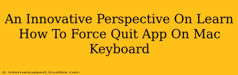 An Innovative Perspective On Learn How To Force Quit App On Mac Keyboard