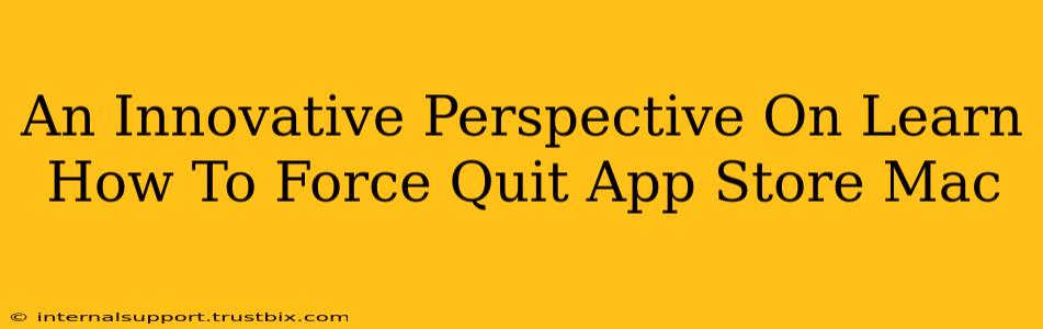 An Innovative Perspective On Learn How To Force Quit App Store Mac