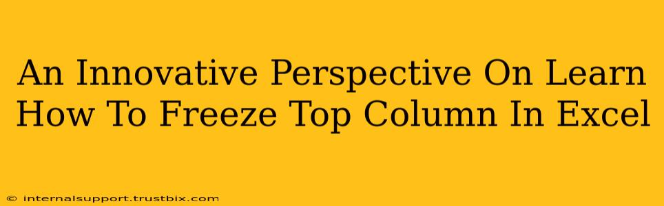 An Innovative Perspective On Learn How To Freeze Top Column In Excel