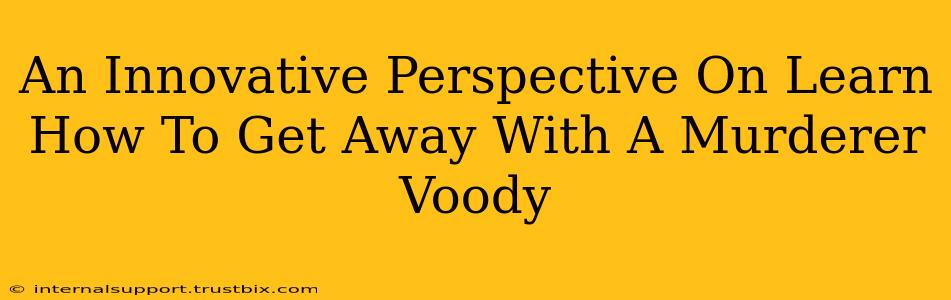 An Innovative Perspective On Learn How To Get Away With A Murderer Voody