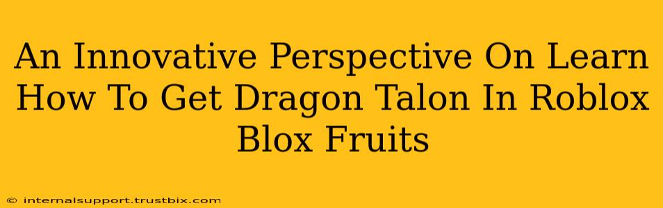 An Innovative Perspective On Learn How To Get Dragon Talon In Roblox Blox Fruits