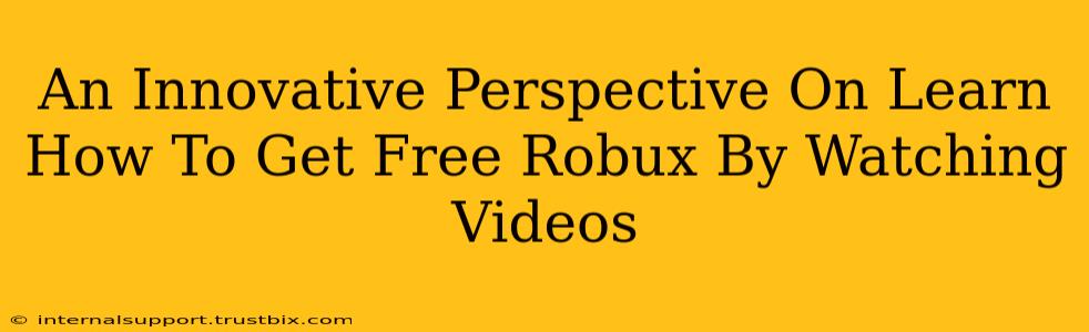 An Innovative Perspective On Learn How To Get Free Robux By Watching Videos