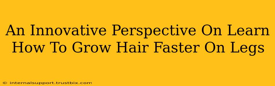 An Innovative Perspective On Learn How To Grow Hair Faster On Legs