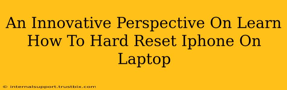 An Innovative Perspective On Learn How To Hard Reset Iphone On Laptop