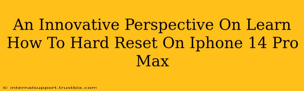 An Innovative Perspective On Learn How To Hard Reset On Iphone 14 Pro Max