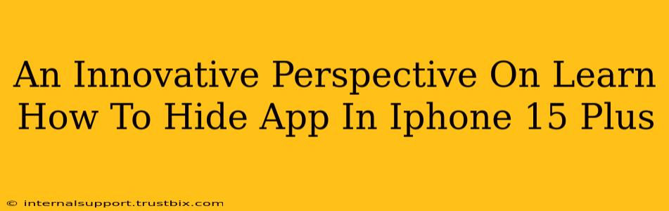 An Innovative Perspective On Learn How To Hide App In Iphone 15 Plus