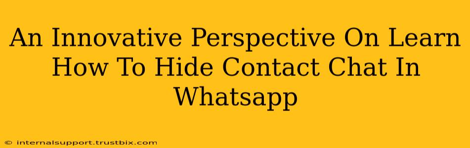 An Innovative Perspective On Learn How To Hide Contact Chat In Whatsapp