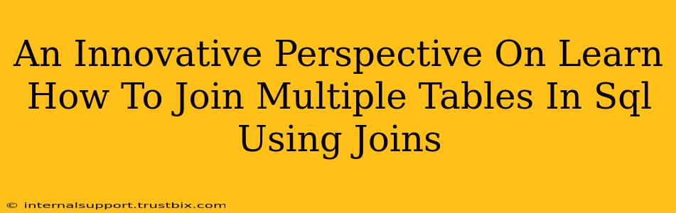 An Innovative Perspective On Learn How To Join Multiple Tables In Sql Using Joins