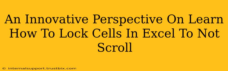 An Innovative Perspective On Learn How To Lock Cells In Excel To Not Scroll