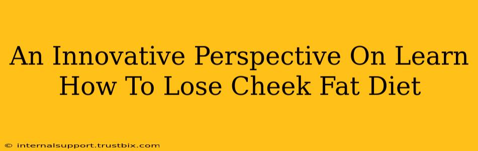 An Innovative Perspective On Learn How To Lose Cheek Fat Diet