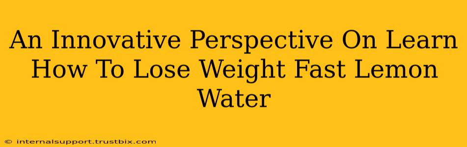 An Innovative Perspective On Learn How To Lose Weight Fast Lemon Water