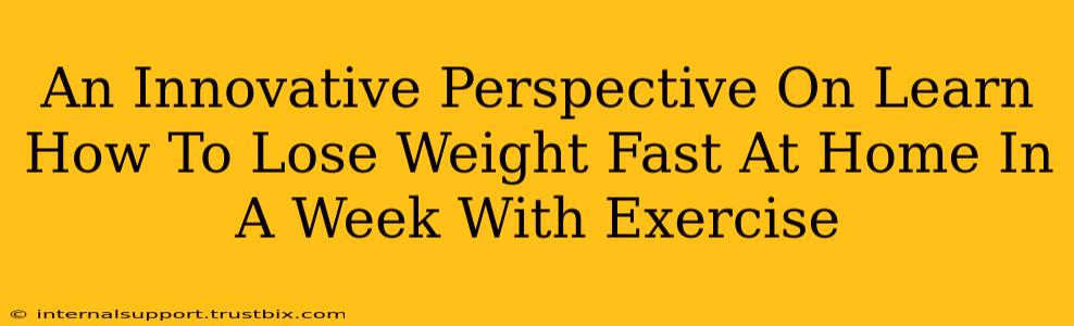 An Innovative Perspective On Learn How To Lose Weight Fast At Home In A Week With Exercise