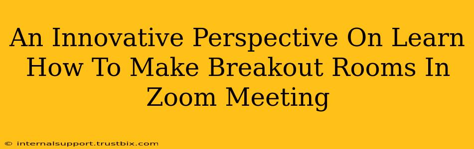 An Innovative Perspective On Learn How To Make Breakout Rooms In Zoom Meeting