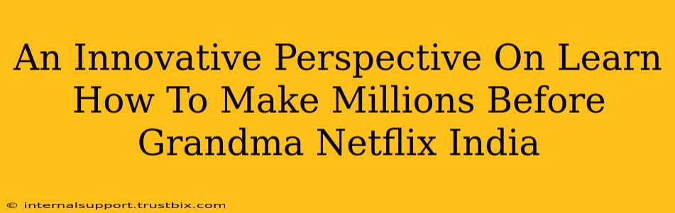 An Innovative Perspective On Learn How To Make Millions Before Grandma Netflix India