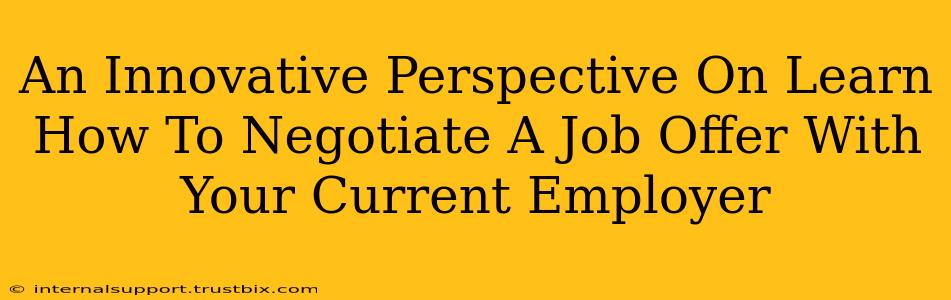 An Innovative Perspective On Learn How To Negotiate A Job Offer With Your Current Employer