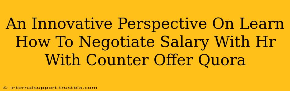 An Innovative Perspective On Learn How To Negotiate Salary With Hr With Counter Offer Quora