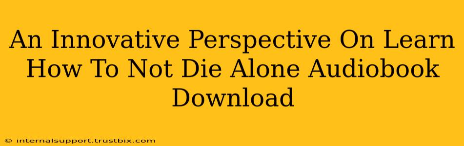 An Innovative Perspective On Learn How To Not Die Alone Audiobook Download