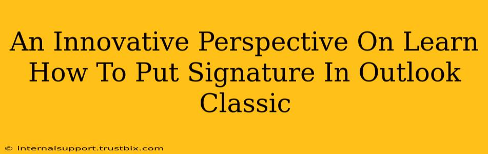 An Innovative Perspective On Learn How To Put Signature In Outlook Classic