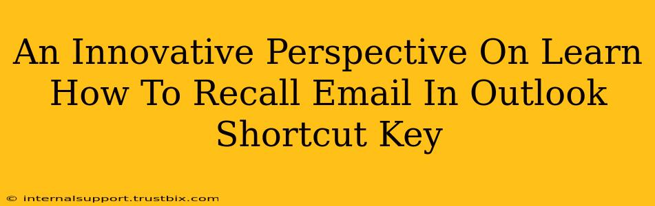 An Innovative Perspective On Learn How To Recall Email In Outlook Shortcut Key