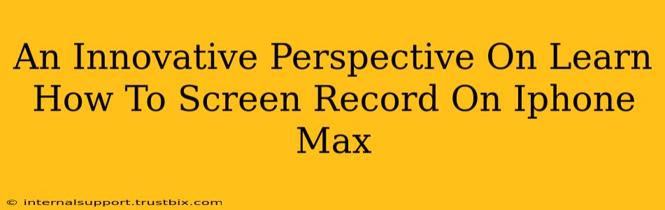 An Innovative Perspective On Learn How To Screen Record On Iphone Max