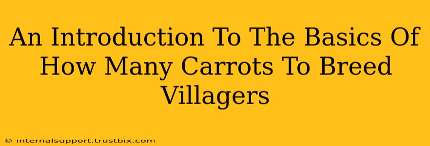 An Introduction To The Basics Of How Many Carrots To Breed Villagers