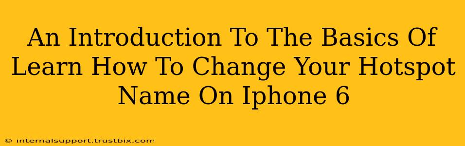 An Introduction To The Basics Of Learn How To Change Your Hotspot Name On Iphone 6