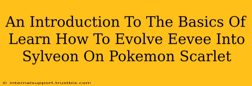 An Introduction To The Basics Of Learn How To Evolve Eevee Into Sylveon On Pokemon Scarlet