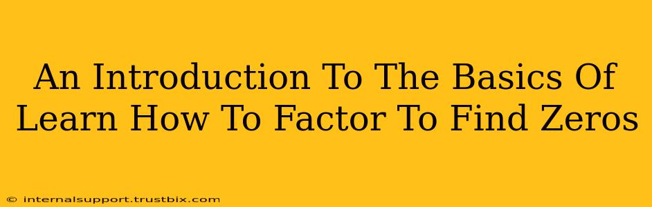 An Introduction To The Basics Of Learn How To Factor To Find Zeros