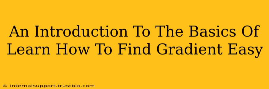 An Introduction To The Basics Of Learn How To Find Gradient Easy