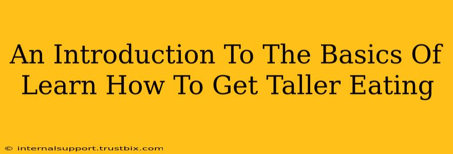 An Introduction To The Basics Of Learn How To Get Taller Eating