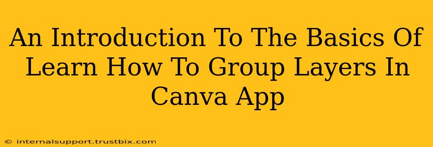 An Introduction To The Basics Of Learn How To Group Layers In Canva App