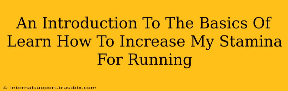 An Introduction To The Basics Of Learn How To Increase My Stamina For Running