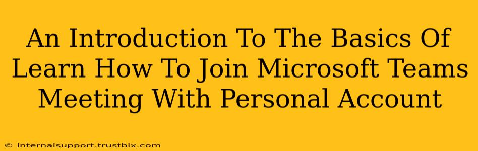 An Introduction To The Basics Of Learn How To Join Microsoft Teams Meeting With Personal Account