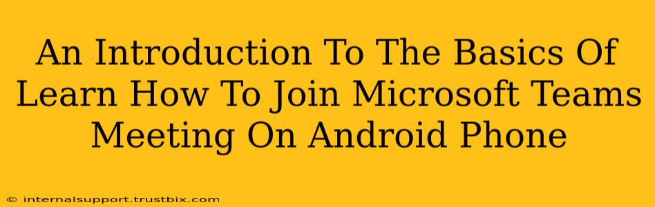 An Introduction To The Basics Of Learn How To Join Microsoft Teams Meeting On Android Phone