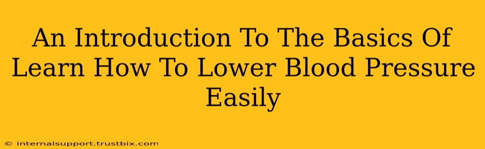 An Introduction To The Basics Of Learn How To Lower Blood Pressure Easily