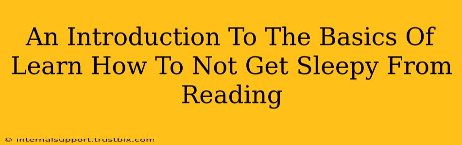 An Introduction To The Basics Of Learn How To Not Get Sleepy From Reading