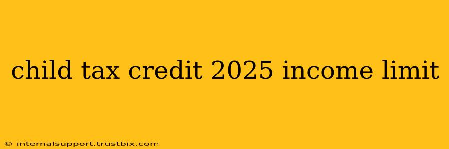 child tax credit 2025 income limit