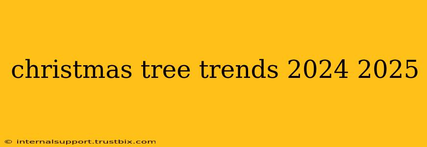 christmas tree trends 2024 2025