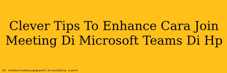 Clever Tips To Enhance Cara Join Meeting Di Microsoft Teams Di Hp